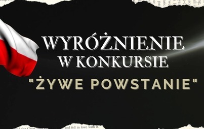 Zdjęcie do WYR&Oacute;ŻNIENIE W KONKURSIE &quot;ŻYWE POWSTANIE 2021&quot;