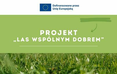 Zdjęcie do PROJEKT &quot;LAS WSP&Oacute;LNYM DOBREM&quot; - REKRUTACJA